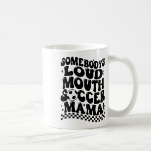 Somebody's Loud Mouth Soccer Mama (on Byck) Coffee Mug