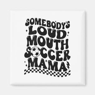 Somebody's Loud Mouth Soccer Mama (on Byck)  Magnet