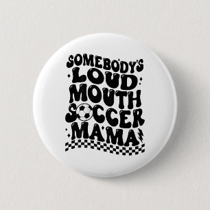 Somebody's Loud Mouth Soccer Mama (on Ck) 6 Cm Round Badge