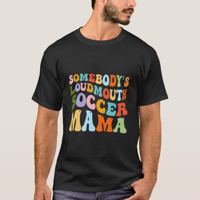 Somebody'S Loudmouth Soccer Mama Hockey Mothers Da T-Shirt (Front)