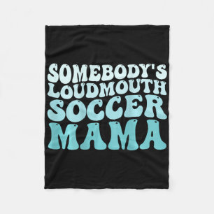 Somebody's Loudmouth Soccer Mama Soccer Mum Mother Fleece Blanket