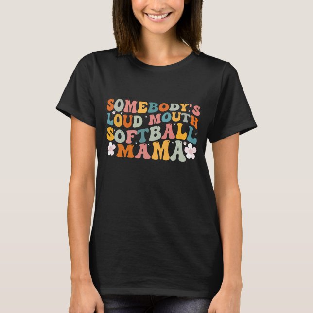 Somebody's Loudmouth Softball Mama Softball Mum Mo T-Shirt (Front)