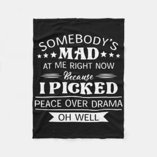 Somebody's Mad I Picked Peace Over Drama Oh Well Fleece Blanket