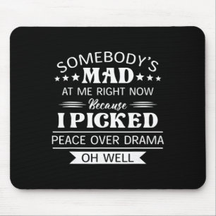 Somebody's Mad I Picked Peace Over Drama Oh Well  Mouse Pad