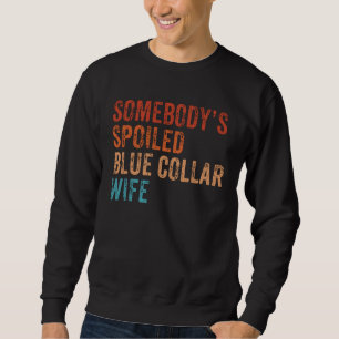 Somebodys Spoiled Blue Collar Wife Funn Mother s D Sweatshirt