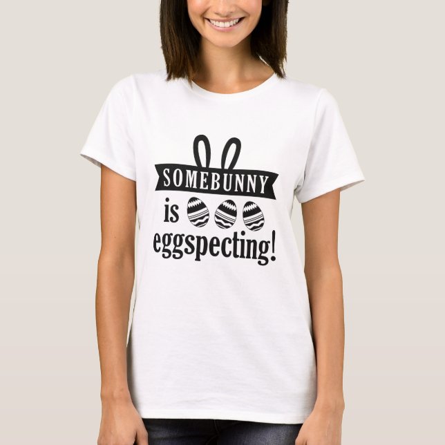 Somebunny Is Eggspecting T-Shirt (Front)