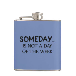 Someday Is Not A Day Of The Week Hip Flask