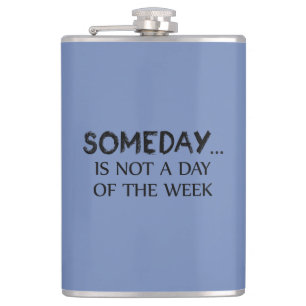 Someday Is Not A Day Of The Week Hip Flask