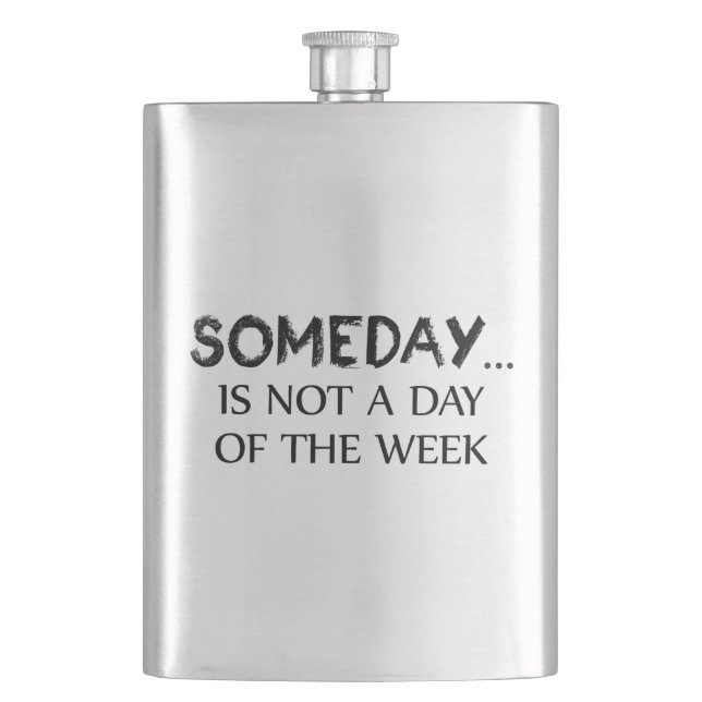 Someday Is Not A Day Of The Week Hip Flask (Front)