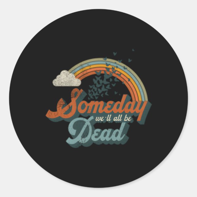 Someday We'Ll All Be Dead Existential Dread Classic Round Sticker (Front)
