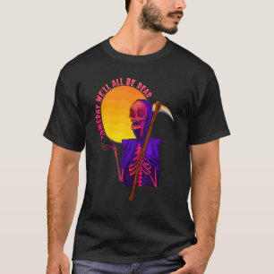 Someday We'll All Be Dead Existential Dread Hallow T-Shirt