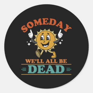 Someday We'Ll All Be Dead Existential Dread Humour Classic Round Sticker
