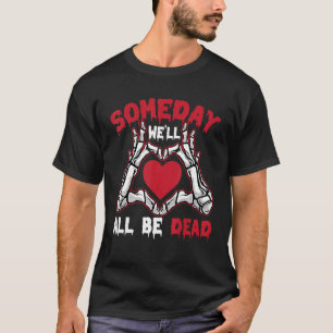 Someday We'll All Be Dead Valentine's Halloween Sk T-Shirt
