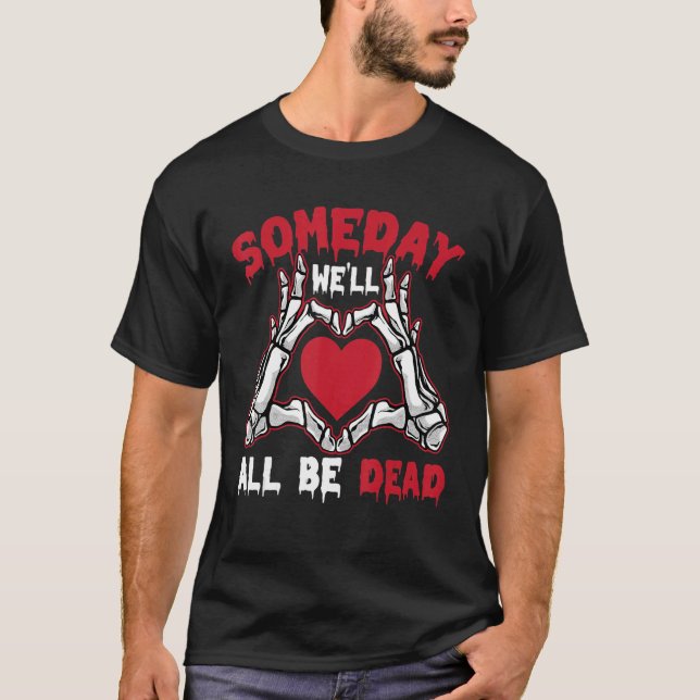 Someday We'll All Be Dead Valentine's Halloween Sk T-Shirt (Front)