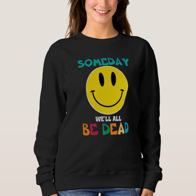 SOMEDAY WEu2019LL ALL BE DEAD Retro Existential Dr Sweatshirt (Front)