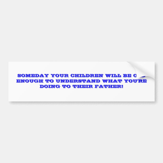 SOMEDAY YOUR CHILDREN WILL BE OLD ENOUGH TO UND... BUMPER STICKER (Front)
