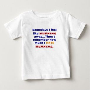 Somedays I feel like running away. Then I remember Baby T-Shirt