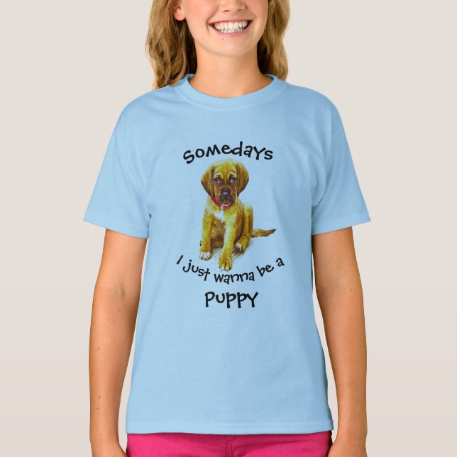 Somedays I just want to be a Puppy Fun Quote T-Shirt (Front)