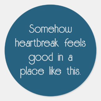 Somehow heartbreak feels good in a place like this classic round sticker
