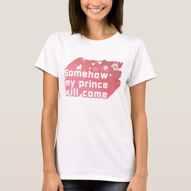 Somehow my prince will come T-Shirt (Front)