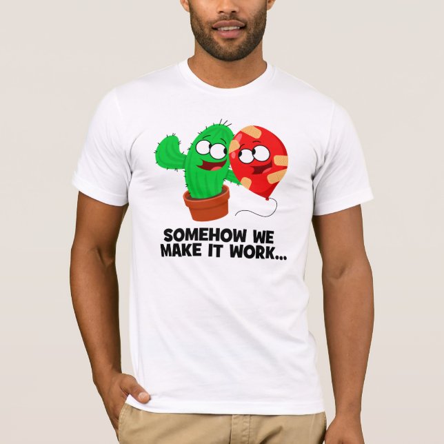 Somehow we make it work! T-Shirt (Front)