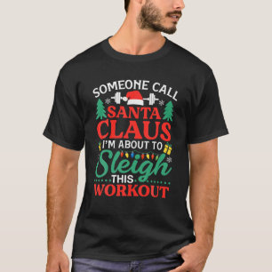 Someone Call Santa Im About To Sleigh This Workout T-Shirt
