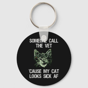 Someone Call The Vet 'Cause My Cat Looks Sick AF Key Ring