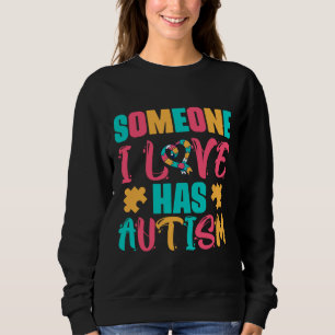 Someone I Love Has Autism Sweatshirt
