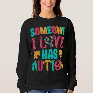 Someone I Love Has Autism Sweatshirt
