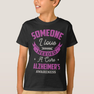 Someone I love needed a cure alzheimer awareness A T-Shirt