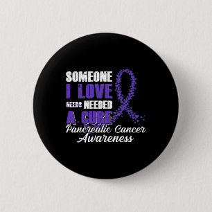 Someone I Love Needed A Cure Pancreatic Cancer Awa 6 Cm Round Badge