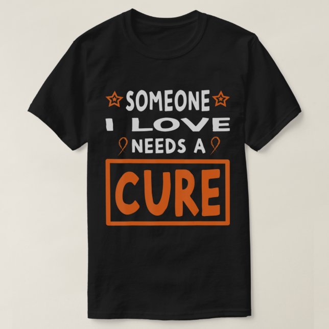 Someone I Love Needs A Cure  Leukaemia Cancer Awar T-Shirt (Design Front)