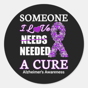 Someone I love needs needed a alzheimers Awareness Classic Round Sticker