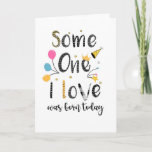 someone I love was born today birthday  Card<br><div class="desc">Designed by The Arty Apples Limited</div>