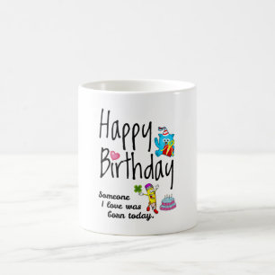 Someone I love was born today - Birthday Wishes Coffee Mug