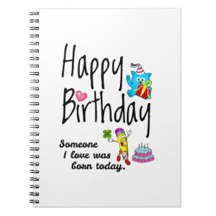 Someone I love was born today. Birthday Wishes Notebook