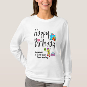 Someone I love was born today. Birthday Wishes T-Shirt