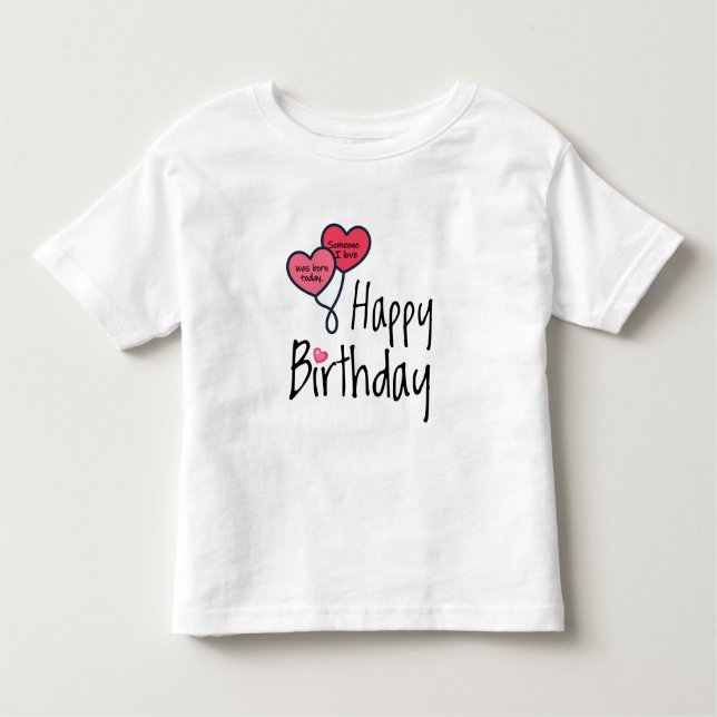 Someone I love was born today - Happy Birthday Toddler T-Shirt (Front)