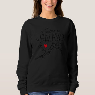 Someone In Alaska Loves Me Cute Alaska Graphic Des Sweatshirt
