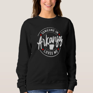 Someone In Arkansas Loves Me Sweatshirt