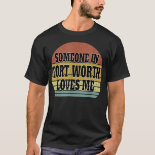 Someone in Fort Worth Loves Me United States Texas T-Shirt
