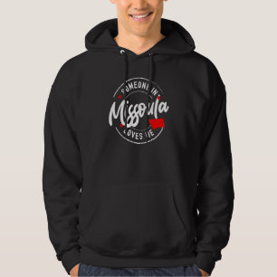 Someone in Missoula, Montana Loves Me Hoodie