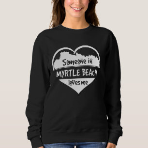 Someone In Myrtle Beach Loves Me Myrtle Beach Sc H Sweatshirt