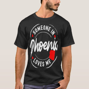 Someone in Phoenix Arizona Loves Me T-Shirt