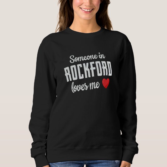 Someone In Rockford Loves Me Sweatshirt (Front)