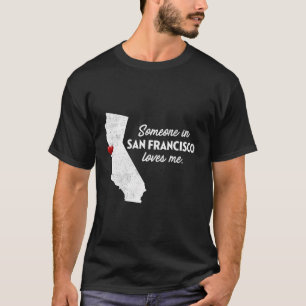 Someone In San Francisco Loves Me - California T-S T-Shirt