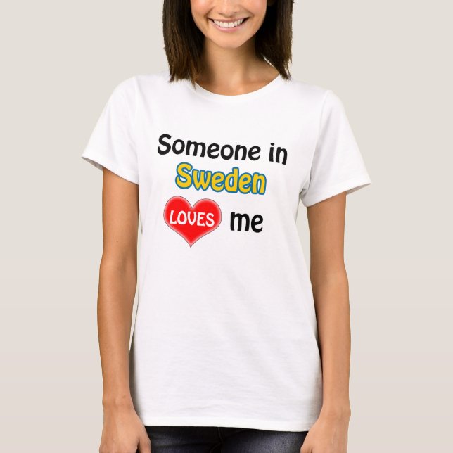 Someone in Sweden loves me T-Shirt (Front)