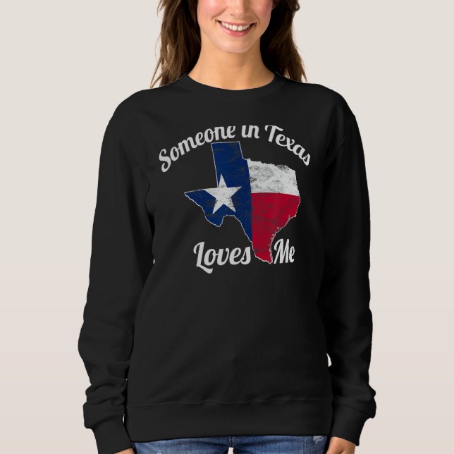 Someone in Texas Loves Me  Texas Texan Love Sweatshirt (Front)