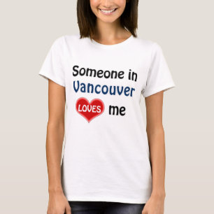Someone in Vancouver loves me T Shirt