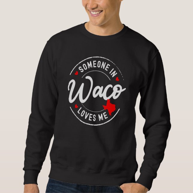 Someone in Waco, Texas Loves Me Sweatshirt (Front)
